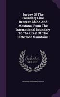 Survey Of The Boundary Line Between Idaho And Montana, From The International Boundary To The Crest Of The Bitterroot Mountains
