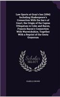 Law Sports at Gray's Inn (1594) Including Shakespeare's Connection With the Inn's of Court, the Origin of the Capias Utlegatum re Coke and Bacon, Francis Bacon's Connection With Warwickshire, Together With a Reprint of the Gesta Grayorum