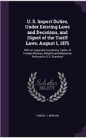 U. S. Import Duties, Under Existing Laws and Decisions, and Digest of the Tariff Laws. August 1, 1871