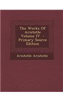 THE WORKS OF ARISTOTLE; VOLUME IV