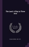 The Land. a Play in Three Acts