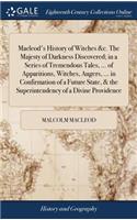 Macleod's History of Witches &c. The Majesty of Darkness Discovered; in a Series of Tremendous Tales, ... of Apparitions, Witches, Augers, ... in Confirmation of a Future State, & the Superintendency of a Divine Providence