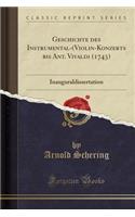 Geschichte Des Instrumental-(Violin-Konzerts Bis Ant. Vivaldi (1743): Inauguraldissertation (Classic Reprint)
