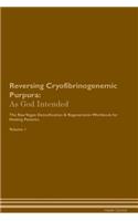 Reversing Cryofibrinogenemic Purpura: As God Intended The Raw Vegan Plant-Based Detoxification & Regeneration Workbook for Healing Patients. Volume 1