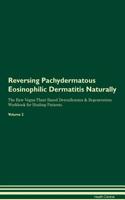 Reversing Pachydermatous Eosinophilic Dermatitis Naturally The Raw Vegan Plant-Based Detoxification & Regeneration Workbook for Healing Patients. Volume 2