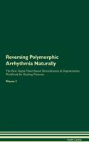Reversing Polymorphic Arrhythmia Naturally the Raw Vegan Plant-Based Detoxification & Regeneration Workbook for Healing Patients. Volume 2