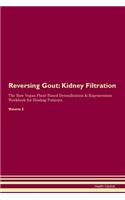 Reversing Gout: Kidney Filtration The Raw Vegan Plant-Based Detoxification & Regeneration Workbook for Healing Patients. Volume 5