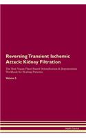 Reversing Transient Ischemic Attack: Kidney Filtration The Raw Vegan Plant-Based Detoxification & Regeneration Workbook for Healing Patients. Volume 5