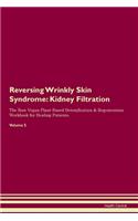 Reversing Wrinkly Skin Syndrome: Kidney Filtration The Raw Vegan Plant-Based Detoxification & Regeneration Workbook for Healing Patients. Volume 5