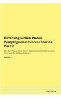 Reversing Lichen Planus Pemphigoides: Success Stories Part 2 The Raw Vegan Plant-Based Detoxification & Regeneration Workbook for Healing Patients. Volume 7
