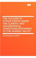 The Culture of Citrus Fruits Under the Climatic and Geographical Conditions Pertaining to the Murray Valley