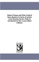 Modern Women and What Is Said of Them. Reprint of a Series of Articles in the Saturday Review, with an Introduction by Mrs. Lucia Gilbert Calhoun.