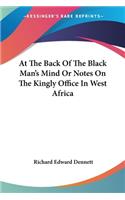 At The Back Of The Black Man's Mind Or Notes On The Kingly Office In West Africa