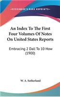 An Index To The First Four Volumes Of Notes On United States Reports: Embracing 2 Dall To 10 How (1900)