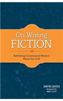 On Writing Fiction: Rethinking Conventional Wisdom about the Craft