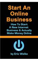 Start an Online Business How to Start a New Internet Business & Actually Make Money Online