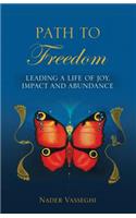 Path to Freedom: Leading a Life of Joy, Impact, and Abundance