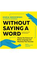 Without Saying a Word Lib/E: Master the Science of Body Language and Maximize Your Success