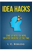 Idea Hacks: Come up with 10X More Creative Ideas in 1/2 the Time(Master Your Mind, Revolutionize Your Life)