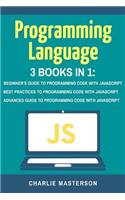 Programming Language: 3 Books in 1: Beginner's Guide + Best Practices + Advanced Guide to Programming Code with JavaScript