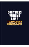 Don't Mess With Me I Am A Technology Consultant: Career journal, notebook and writing journal for encouraging men, women and kids. A framework for building your career.