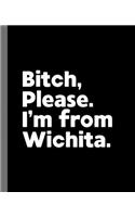 Bitch, Please. I'm From Wichita.: A Vulgar Adult Composition Book for a Native Wichita, Kansas KS Resident