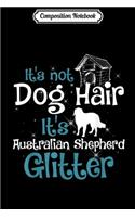 Composition Notebook: It's Not Dog Hair It's Australian Shepherd Glitter Journal/Notebook Blank Lined Ruled 6x9 100 Pages
