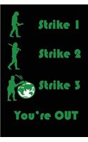 Strike 1, Strike 2, Strike 3, You're OUT