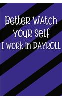 Better Watch Yourself I Work In Payroll: Funny Work Blank Lined Journal for Co-Workers in Payroll, Human Resources, Accounting Makes a Great Secret Santa Christmas Gift or Birthday Gift
