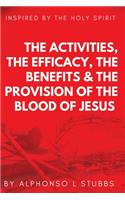 Activities, The Efficay, The Benefits, And The Provision Of The Blood Of Jesus: This Book Was Inspired By The Holy Spirit, To Teach The Believer The Reason And The Importance Of The Blood Of Jesus