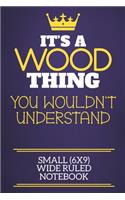 It's A Wood Thing You Wouldn't Understand Small (6x9) Wide Ruled Notebook