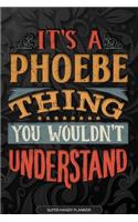 Its A Phoebe Thing You Wouldnt Understand: Phoebe Name Planner With Notebook Journal Calendar Personal Goals Password Manager & Much More, Perfect Gift For Phoebe