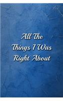 All The Things I Was Right About notebook: Funny Lined Blank Office Journal (9 x 6 inches 120 pages)