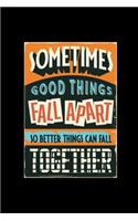 Sometimes Good Things Fall Apart So Better Things Can Fall Together - Journal For Self Exploration: A Motivational Notebook Gift For Yourself, Coworkers, Families, Friends, Relatives, Employees, Etc. A Journal For Self Exploration. 110-Pages Blank 