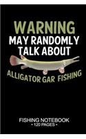 Warning May Randomly Talk About Alligator Gar Fishing Fishing Notebook 120 Pages: 6"x 9'' College Ruled Lined Paperback Alligator Gar Fish-ing Freshwater Game Fly Journal Composition Notes Day Planner Notepad Log-Book Paper Sheets