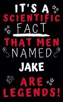 It's A Scientific Fact That Men Named Jake Are Legends!: Perfect Gag Gift For An Awesome Guy Called Jake! - Blank Lined Notebook Journal - 100 Pages 6 x 9 Format - Office Humour and Banter