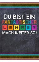 Du bist ein fantastischer Lehrer! Mach weiter so!: Lehrer-Kalender im DinA 5 Format für Lehrerinnen sowie Lehrer Schuljahresplaner Organizer für Pädagoginnen und Pädagogen Notizen