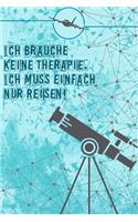 Ich brauche keine Therapie Ich muss einfach nur Reisen: Reisetagebuch Liniertes Din-A 5 Notizbuch für Reise-Fans Notizen für Weltenbummler Notizheft