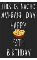 This Is Nacho Average Day Happy 9th Birthday: Funny 9th Birthday Gift Nacho Pun Journal / Notebook / Diary (6 x 9 - 110 Blank Lined Pages)