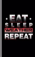 Eat Sleep Weather Repeat: Climate Nature Earth Atmosphere Heat Wind Season Gift For Weather Forecaster (6"x9") Dot Grid Notebook To Write In