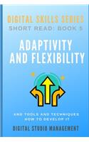 ADAPTIVITY AND FLEXIBILITY and Tools and Techniques How to Develop it.