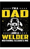 I'm A Dad And A Welder Nothing Scares Me: Birthday, Retirement, Appreciation, Fathers Day Special Gift, Lined Notebook, 6 x 9, 120 Pages