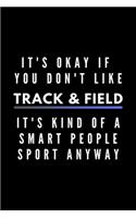 It's Okay If You Don't Like Track & Field It's Kind Of A Smart People Sport Anyway