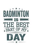 Badminton Is The Best Part Of My Day: Funny Cool Badminton Journal - Notebook - Workbook Diary - Planner - 6x9 - 120 Dot Grid Pages - Cute Gift For All Badminton Players, Teams, Fans, Ch