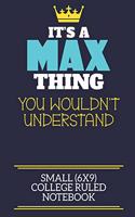 It's A Max Thing You Wouldn't Understand Small (6x9) College Ruled Notebook