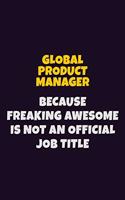 Global Product Manager, Because Freaking Awesome Is Not An Official Job Title: 6X9 Career Pride Notebook Unlined 120 pages Writing Journal