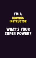 I'M A Driving Instructor, What's Your Super Power?: 6X9 120 pages Career Notebook Unlined Writing Journal