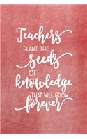Teachers Plant The Seeds Of Knowledge That Will Grow Forever