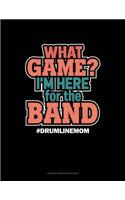 What Game? I'm Here For The Band #Drumlinemom: Unruled Composition Book