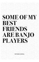 Some Of My Best Friends Are Banjo Players: A 6x9 Inch Diary Notebook Journal With A Bold Text Font Slogan On A Matte Cover and 120 Blank Lined Pages Makes A Great Alternative To A Card